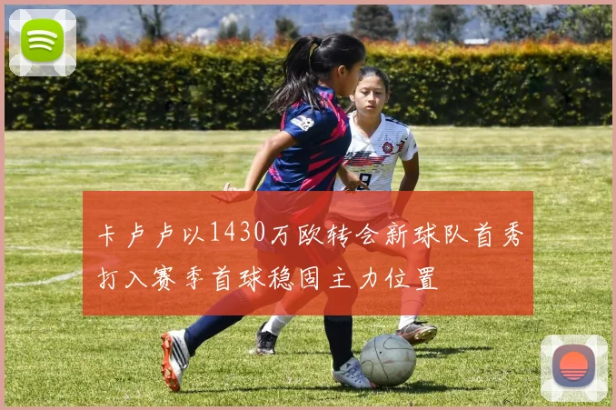 卡卢卢以1430万欧转会新球队首秀打入赛季首球稳固主力位置