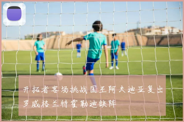 开拓者客场挑战国王阿夫迪亚复出罗威格兰特霍勒迪缺阵
